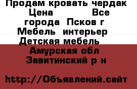 Продам кровать чердак › Цена ­ 6 000 - Все города, Псков г. Мебель, интерьер » Детская мебель   . Амурская обл.,Завитинский р-н